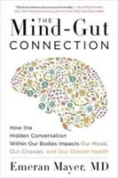 Połączenie umysł-jelita: Jak ukryta rozmowa w naszych ciałach wpływa na nasz nastrój, nasze wybory i nasze ogólne zdrowie - The Mind-Gut Connection: How the Hidden Conversation Within Our Bodies Impacts Our Mood, Our Choices, and Our Overall Health