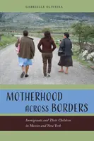 Macierzyństwo ponad granicami: Imigranci i ich dzieci w Meksyku i Nowym Jorku - Motherhood Across Borders: Immigrants and Their Children in Mexico and New York