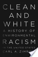 Czyste i białe: Historia rasizmu środowiskowego w Stanach Zjednoczonych - Clean and White: A History of Environmental Racism in the United States