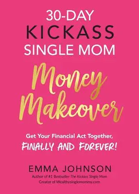 30-Day Kickass Single Mom Money Makeover: Wreszcie i na zawsze uporządkuj swoje finanse! - 30-Day Kickass Single Mom Money Makeover: Get Your Financial Act Together, Finally and Forever!