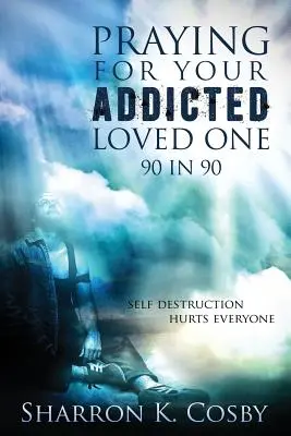 Modlitwa za uzależnioną ukochaną osobę: 90 w 90 - Praying for Your Addicted Loved One: 90 in 90