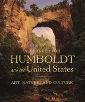 Alexander Von Humboldt i Stany Zjednoczone: Sztuka, natura i kultura - Alexander Von Humboldt and the United States: Art, Nature, and Culture