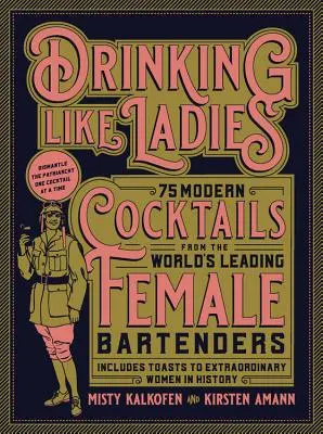 Drinking Like Ladies: 75 nowoczesnych koktajli od wiodących światowych barmanek; zawiera toasty za niezwykłe kobiety w historii - Drinking Like Ladies: 75 Modern Cocktails from the World's Leading Female Bartenders; Includes Toasts to Extraordinary Women in History