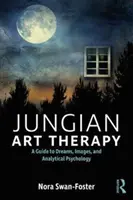 Terapia sztuką jungowską: Obrazy, sny i psychologia analityczna - Jungian Art Therapy: Images, Dreams, and Analytical Psychology