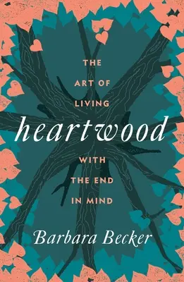 Twardziel: Sztuka życia z myślą o celu - Heartwood: The Art of Living with the End in Mind