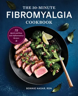 30-minutowa książka kucharska na fibromialgię: 75 szybkich i łatwych przepisów przeciwzapalnych - The 30-Minute Fibromyalgia Cookbook: 75 Quick and Easy Anti-Inflammatory Recipes