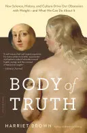Body of Truth: Jak nauka, historia i kultura napędzają naszą obsesję na punkcie wagi - i co możemy z tym zrobić? - Body of Truth: How Science, History, and Culture Drive Our Obsession with Weight -- And What We Can Do about It