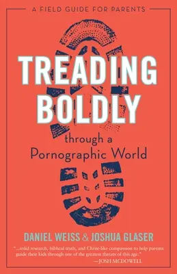 Śmiało krocząc przez pornograficzny świat: Przewodnik dla rodziców - Treading Boldly Through a Pornographic World: A Field Guide for Parents