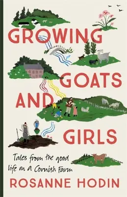 Hodowla kóz i dziewcząt: Dobre życie na farmie w Kornwalii - eskapizm w najpiękniejszym wydaniu - Growing Goats and Girls: Living the Good Life on a Cornish Farm - Escapism at Its Loveliest