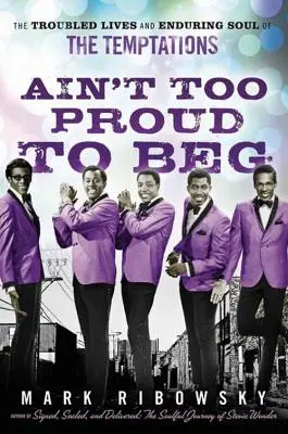 Ain't Too Proud to Beg: The Troubled Lives and Enduring Soul of the Temptations (Nie jesteś zbyt dumny, by błagać) - Ain't Too Proud to Beg: The Troubled Lives and Enduring Soul of the Temptations