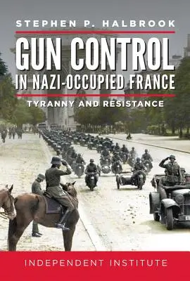 Kontrola broni w okupowanej przez nazistów Francji: Tyrania i opór - Gun Control in Nazi-Occupied France: Tyranny and Resistance