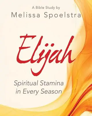 Eliasz - zeszyt ćwiczeń dla kobiet do studiowania Biblii: Duchowa wytrzymałość w każdym sezonie - Elijah - Women's Bible Study Participant Workbook: Spiritual Stamina in Every Season