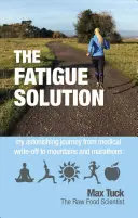 Fatigue Solution - Moja zadziwiająca podróż od zwolnienia lekarskiego do gór i maratonów - Fatigue Solution - My Astonishing Journey from Medical Write-Off to Mountains and Marathons