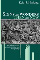 Znaki i cuda wtedy i teraz: Czynienie cudów, zlecanie zadań i uczniostwo - Signs and Wonders Then and Now: Miracle-Working, Commissioning and Discipleship