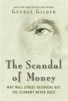 Skandal pieniędzy: Dlaczego Wall Street odzyskuje równowagę, ale gospodarka nigdy tego nie robi - The Scandal of Money: Why Wall Street Recovers But the Economy Never Does