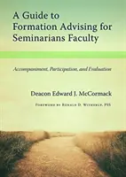 Przewodnik po doradztwie formacyjnym dla wydziałów seminaryjnych: Towarzyszenie, uczestnictwo i ewaluacja - A Guide to Formation Advising for Seminary Faculty: Accompaniment, Participation, and Evaluation