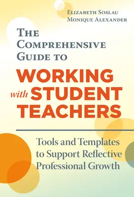 Kompleksowy przewodnik po pracy ze studentami-nauczycielami: Narzędzia i szablony wspierające refleksyjny rozwój zawodowy - The Comprehensive Guide to Working with Student Teachers: Tools and Templates to Support Reflective Professional Growth