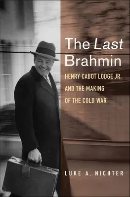 Ostatni bramin: Henry Cabot Lodge Jr. i kształtowanie zimnej wojny - The Last Brahmin: Henry Cabot Lodge Jr. and the Making of the Cold War