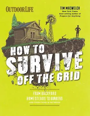 Jak przetrwać poza siecią: Od przydomowych zagród po bunkry (i wszystko pomiędzy) - How to Survive Off the Grid: From Backyard Homesteads to Bunkers (and Everything in Between)