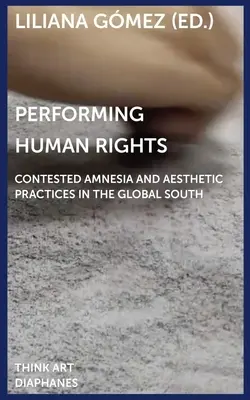 Performing Human Rights: Kontestowana amnezja i praktyki estetyczne na globalnym Południu - Performing Human Rights: Contested Amnesia and Aesthetic Practices in the Global South