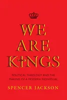 We Are Kings: Teologia polityczna i kształtowanie nowoczesnej jednostki - We Are Kings: Political Theology and the Making of a Modern Individual