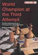 Mistrz świata w trzeciej próbie - 59 szachowych arcydzieł korespondencyjnego mistrza świata - World Champion at the Third Attempt - 59 Chess Masterpieces by a Correspondence World Champion