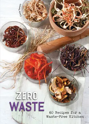 Zero odpadów: 60 przepisów na kuchnię bez odpadów - Zero Waste: 60 Recipes for a Waste-Free Kitchen