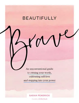 Beautifully Brave: Niekonwencjonalny przewodnik po posiadaniu swojej wartości, kultywowaniu miłości do siebie i stawaniu w swojej mocy - Beautifully Brave: An Unconventional Guide to Owning Your Worth, Cultivating Self-Love, and Standing in Your Power