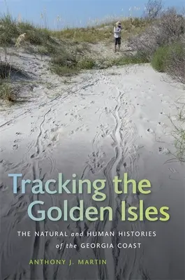 Śledząc Złote Wyspy: Naturalna i ludzka historia wybrzeża Georgii - Tracking the Golden Isles: The Natural and Human Histories of the Georgia Coast