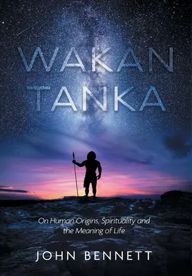 Wakan Tanka: O pochodzeniu człowieka, duchowości i sensie życia - Wakan Tanka: On Human Origins, Spirituality and the Meaning of Life