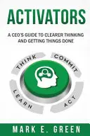 Aktywatory: Przewodnik CEO po jaśniejszym myśleniu i załatwianiu spraw - Activators: A CEO's Guide to Clearer Thinking and Getting Things Done