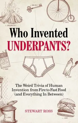 Kto wynalazł kalesony? Dziwne ciekawostki dotyczące ludzkich wynalazków, od ognia po fast foody (i wszystko pomiędzy) - Who Invented Underpants?: The Weird Trivia of Human Invention, from Fire to Fast Food (and Everything in Between)