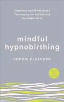 Mindful Hypnobirthing - Hipnoza i techniki uważności dla spokojnego i pewnego porodu - Mindful Hypnobirthing - Hypnosis and Mindfulness Techniques for a Calm and Confident Birth