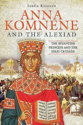 Anna Komnene i aleksjada: Bizantyjska księżniczka i pierwsza krucjata - Anna Komnene and the Alexiad: The Byzantine Princess and the First Crusade