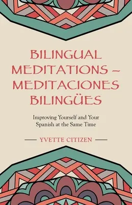 Medytacje dwujęzyczne - Meditaciones Bilinges: Doskonalenie siebie i języka hiszpańskiego w tym samym czasie - Bilingual Meditations - Meditaciones Bilinges: Improving Yourself and Your Spanish at the Same Time