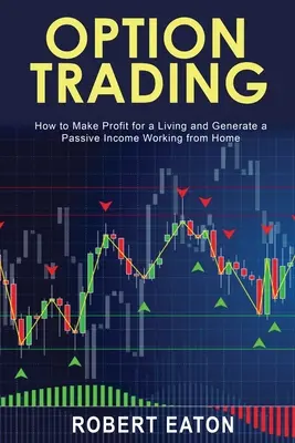 Handel opcjami: Jak zarabiać na życie i generować pasywny dochód pracując w domu - Option Trading: How to Make Profit for a Living and Generate a Passive Income Working from Home