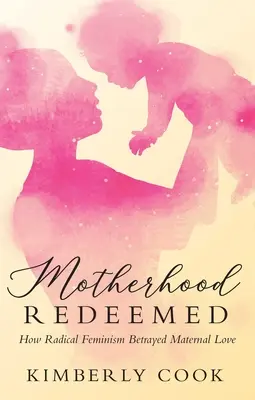 Odkupione macierzyństwo: jak radykalny feminizm zdradził miłość macierzyńską - Motherhood Redeemed: How Radical Feminism Betrayed Maternal Love