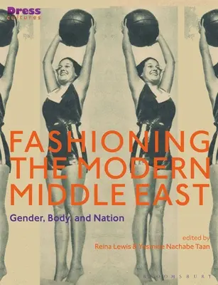 Modyfikując współczesny Bliski Wschód: Płeć, ciało i naród - Fashioning the Modern Middle East: Gender, Body, and Nation