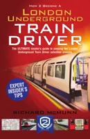 Jak zostać maszynistą londyńskiego metra: Przewodnik po tym, jak zostać maszynistą londyńskiego metra - How to Become a London Underground Train Driver: The Insider's Guide to Becoming a London Underground Tube Driver