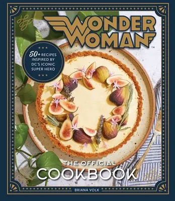 Wonder Woman: Oficjalna książka kucharska: Ponad pięćdziesiąt przepisów inspirowanych kultową superbohaterką DC - Wonder Woman: The Official Cookbook: Over Fifty Recipes Inspired by DC's Iconic Super Hero