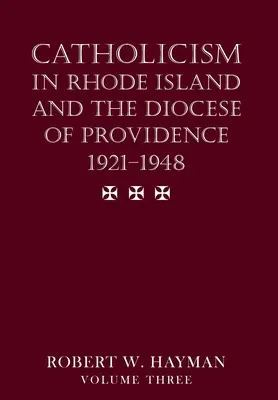 Katolicyzm w Rhode Island i diecezji Providence 1921-1948, tom 3 - Catholicism in Rhode Island and the Diocese of Providence 1921-1948, volume 3