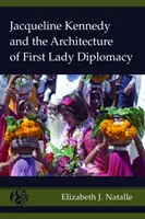 Jacqueline Kennedy i architektura dyplomacji pierwszej damy - Jacqueline Kennedy and the Architecture of First Lady Diplomacy