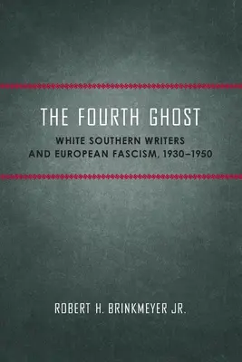 Czwarty duch: biali pisarze z Południa i europejski faszyzm, 1930-1950 - The Fourth Ghost: White Southern Writers and European Fascism, 1930-1950