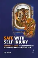 Bezpiecznie z samookaleczeniami: Praktyczny przewodnik po zrozumieniu, reagowaniu i redukcji szkód - Safe with Self-Injury: A Practical Guide to Understanding, Responding and Harm-Reduction