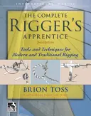 The Complete Rigger's Apprentice: Narzędzia i techniki nowoczesnego i tradycyjnego olinowania, wydanie drugie - The Complete Rigger's Apprentice: Tools and Techniques for Modern and Traditional Rigging, Second Edition