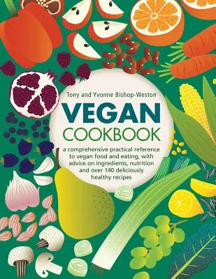 Wegańska książka kucharska: A Comprehensive Practical Reference to Vegan Food and Eating, with Advice on Ingredients, Nutrition and Over 140 Delic - Vegan Cookbook: A Comprehensive Practical Reference to Vegan Food and Eating, with Advice on Ingredients, Nutrition and Over 140 Delic