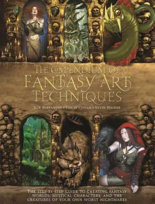 Kompendium technik sztuki fantasy: The Step-By-Step Guide to Creating Fantasy Worlds, Mystical Characters, and the Creatures of Your Own Worst - The Compendium of Fantasy Art Techniques: The Step-By-Step Guide to Creating Fantasy Worlds, Mystical Characters, and the Creatures of Your Own Worst