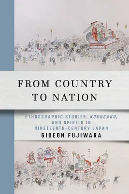 Od kraju do narodu: Studia etnograficzne, Kokugaku i duchy w dziewiętnastowiecznej Japonii - From Country to Nation: Ethnographic Studies, Kokugaku, and Spirits in Nineteenth-Century Japan