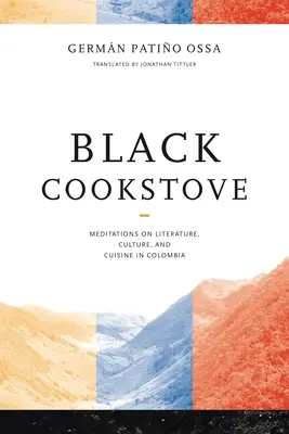 Czarny piec: Medytacje o literaturze, kulturze i kuchni w Kolumbii - Black Cookstove: Meditations on Literature, Culture, and Cuisine in Colombia