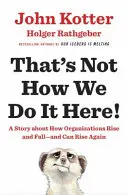 Tak się u nas nie robi! - Opowieść o tym, jak organizacje powstają, upadają i mogą powstać ponownie - That's Not How We Do It Here! - A Story About How Organizations Rise, Fall - and Can Rise Again